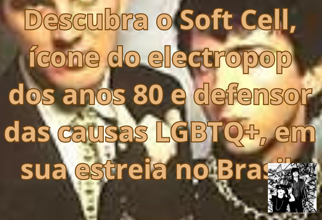 Soft Cell: Electropop dos Anos 80 e Causas LGBTQ+