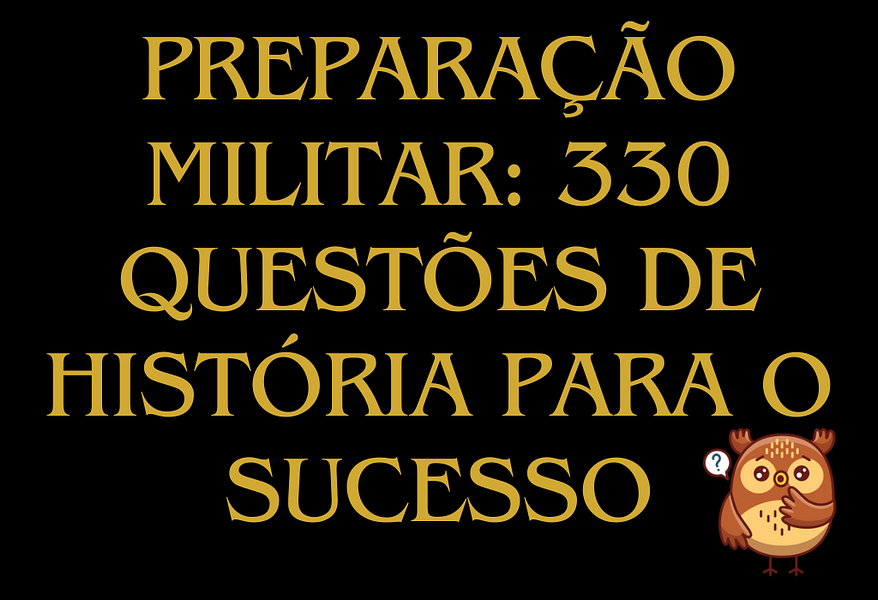 Preparação Militar: 330 Questões de História para o Sucesso