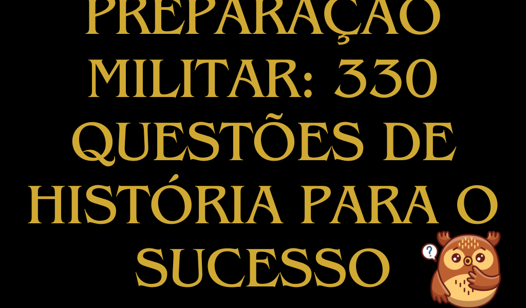 Preparação Militar: 330 Questões de História para o Sucesso