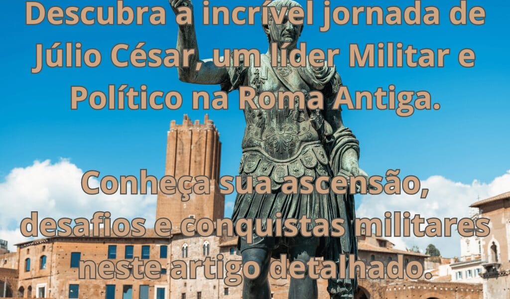 Júlio César: A Ascensão de um Líder Militar e Político na Roma Antiga