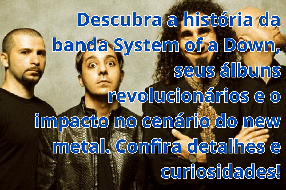 System of a Down: A História da Banda que Mudou o NU Metal